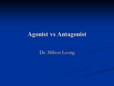 Agonist vs Antagonist Dr. Milton Leong.