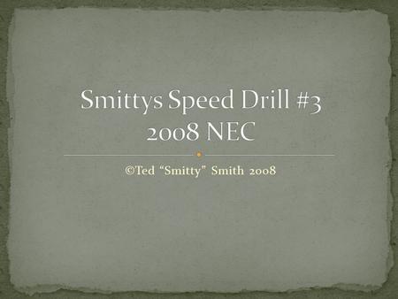 ©Ted “Smitty” Smith 2008. This speed drill focuses on subjects that will be required for the journeyman and masters examination arranged by chapter of.