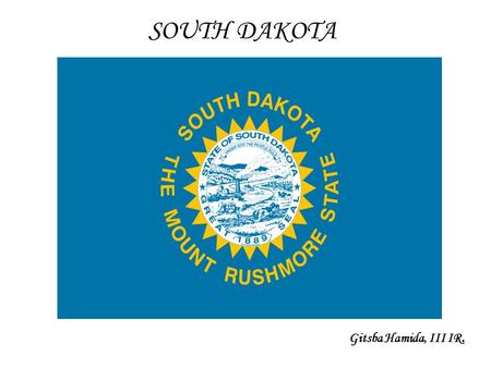 Gitsba Hamida, III IR. SOUTH DAKOTA. South Dakota is a state located in the Midwestern region of the United States. It is named after the Lakota and Dakota.