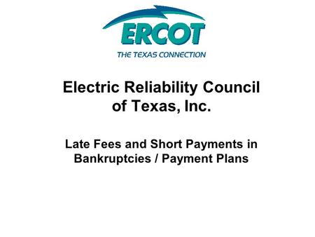 Electric Reliability Council of Texas, Inc. Late Fees and Short Payments in Bankruptcies / Payment Plans.