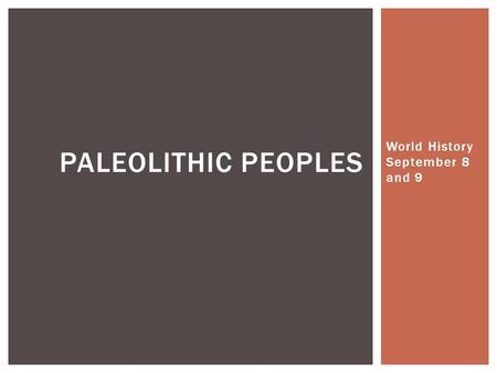 World History September 8 and 9 PALEOLITHIC PEOPLES.