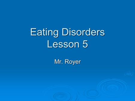 Eating Disorders Lesson 5 Mr. Royer. Unhealthy Eating Behavior  Limiting yourself to certain foods-no fat diets  Skipping meals –Fasting or starvation.