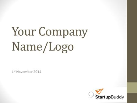 Your Company Name/Logo 1 st November 2014. The Problem State the problem your business idea addresses – sharply, clearly, graphically if you can Define.