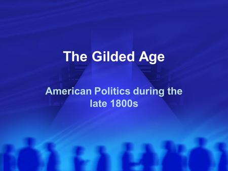 The Gilded Age American Politics during the late 1800s.