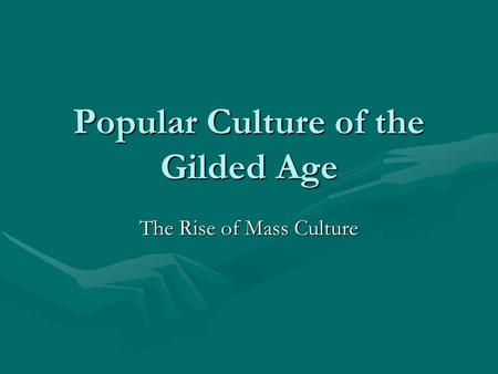 Popular Culture of the Gilded Age The Rise of Mass Culture.