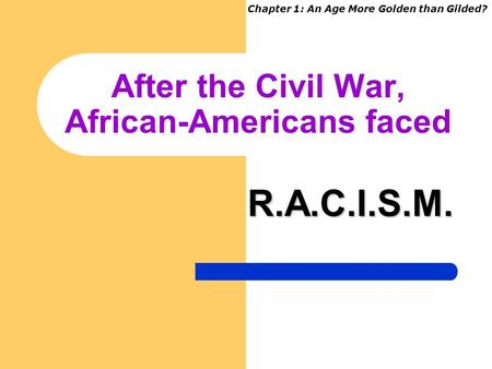 After the Civil War, African-Americans faced R.A.C.I.S.M. Chapter 1: An Age More Golden than Gilded?