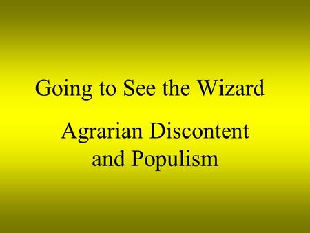 Going to See the Wizard Agrarian Discontent and Populism.