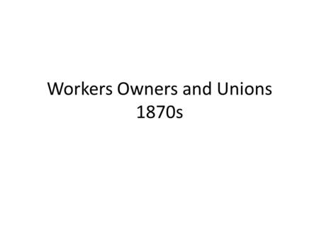 Workers Owners and Unions 1870s. Laissez Faire 1770 American Revolution 1800s Industrial Revolution 1860s Civil War 1880s Gilded Age.