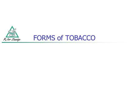 FORMS of TOBACCO This module focuses on different forms of tobacco that are available in the U.S.