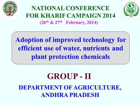 NATIONAL CONFERENCE FOR KHARIF CAMPAIGN 2014 DEPARTMENT OF AGRICULTURE, ANDHRA PRADESH (26 th & 27 th February, 2014) GROUP - II Adoption of improved technology.