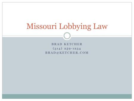 BRAD KETCHER (314) 259-1234 Missouri Lobbying Law.