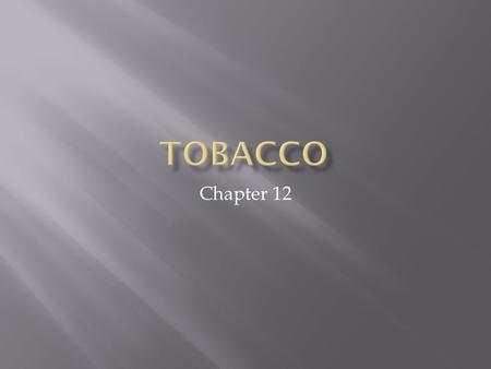Chapter 12.  Five Forms of Tobacco:  Cigarettes  Cigars  Loose tobacco for pipes  Smokeless tobacco  Specialty cigarettes.