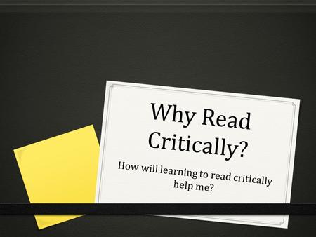 Why Read Critically? How will learning to read critically help me?