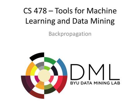 CS 478 – Tools for Machine Learning and Data Mining Backpropagation.