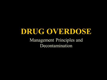 Drug Overdose DRUG OVERDOSE Management Principles and Decontamination.