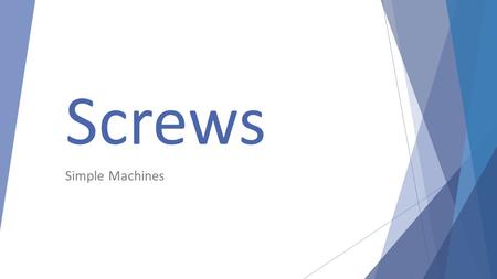 Screws Simple Machines. Screws are used to hold things together or to help lift heavy objects.