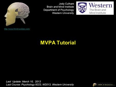 MVPA Tutorial  Last Update: January 18, 2012 Last Course: Psychology 9223, W2010, University of Western Ontario Last Update: