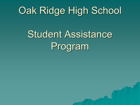 Oak Ridge High School Student Assistance Program.