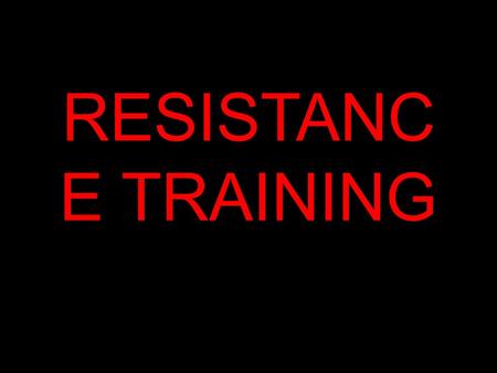 RESISTANC E TRAINING. Muscle endurance Muscle strength Power Types of fitness improved.
