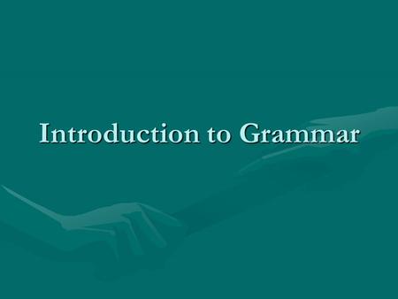 Introduction to Grammar. The Sentence All sentences must have the following:All sentences must have the following: 1.Subject 2.Predicate All sentences.