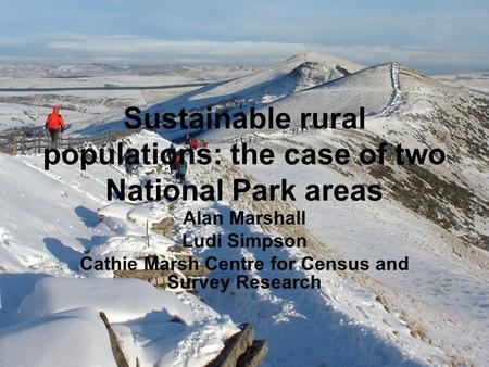 Sustainable rural populations: the case of two National Park areas Alan Marshall Ludi Simpson Cathie Marsh Centre for Census and Survey Research.