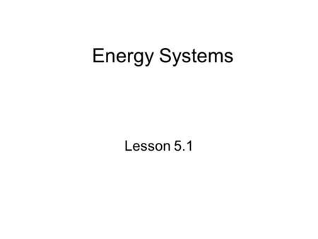 Energy Systems Lesson 5.1. Where do we get Energy for our working muscles?