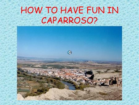HOW TO HAVE FUN IN CAPARROSO?. DESCRIPTION It is in the south of ribera de Navarra. You can take the motorway A-15. The motorway is the best in Navarra.