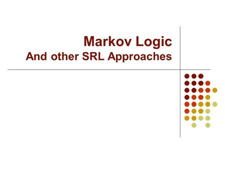 Markov Logic And other SRL Approaches