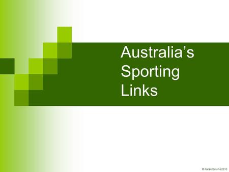 Australia’s Sporting Links © Karen Devine 2010 Sports Played by Australians. Aust’s Major Sports Hockey Swim- ming CricketTennisNetball Rugby Union Soccer.