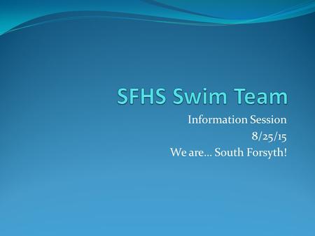 Information Session 8/25/15 We are… South Forsyth!