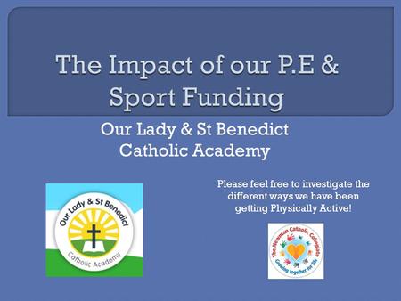Our Lady & St Benedict Catholic Academy Please feel free to investigate the different ways we have been getting Physically Active!