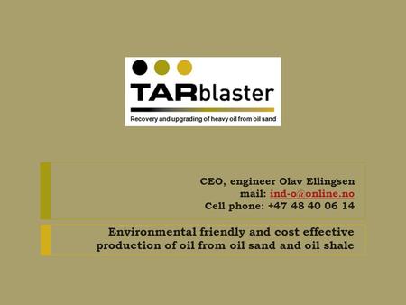 CEO, engineer Olav Ellingsen mail: Cell phone: +47 48 40 06 Environmental friendly and cost effective production of oil.