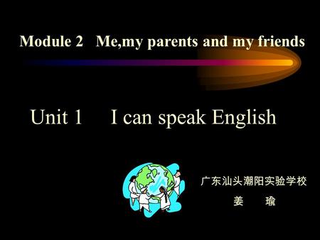 Module 2 Me,my parents and my friends Unit 1 I can speak English 广东汕头潮阳实验学校 姜 瑜.