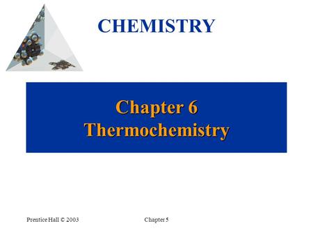 Prentice Hall © 2003Chapter 5 Chapter 6 Thermochemistry CHEMISTRY.