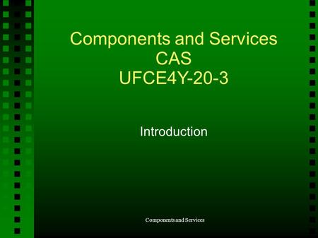 Components and Services Components and Services CAS UFCE4Y-20-3 Introduction.