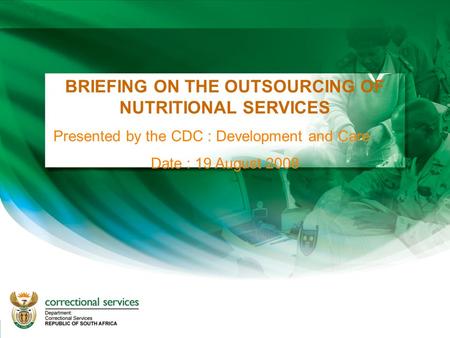 BRIEFING ON THE OUTSOURCING OF NUTRITIONAL SERVICES Presented by the CDC : Development and Care Date : 19 August 2008.