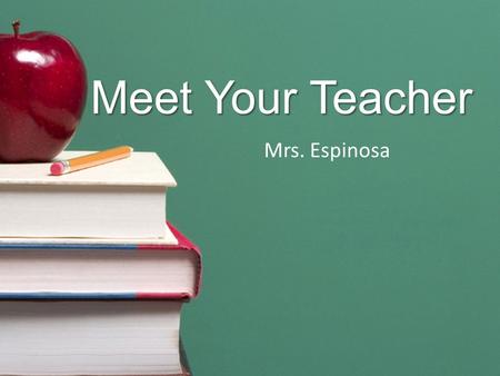 Meet Your Teacher Mrs. Espinosa. Background Born in Wisconsin Moved to CA in 1992 Met husband in High School Married at Knott’s Berry Farm in 2000 Currently.
