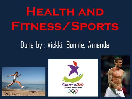 Health and Fitness/Sports Done by : Vickki, Bonnie, Amanda.