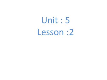 Unit : 5 Lesson :2.