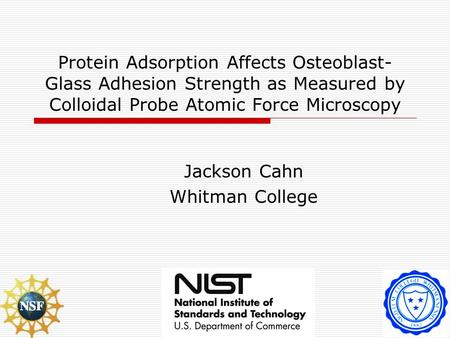 Protein Adsorption Affects Osteoblast- Glass Adhesion Strength as Measured by Colloidal Probe Atomic Force Microscopy Jackson Cahn Whitman College.