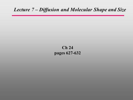 Ch 24 pages 627-632 Lecture 7 – Diffusion and Molecular Shape and Size.