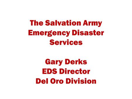 The Salvation Army Emergency Disaster Services Gary Derks EDS Director Del Oro Division.