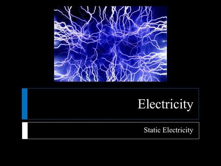 Electricity Static Electricity.