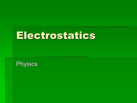 Electrostatics Physics. A. Definition  The study of electrical charge that can be collected and held in one place.