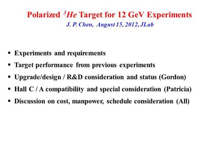 Polarized 3 He Target for 12 GeV Experiments J. P. Chen, August 15, 2012, JLab  Experiments and requirements  Target performance from previous experiments.