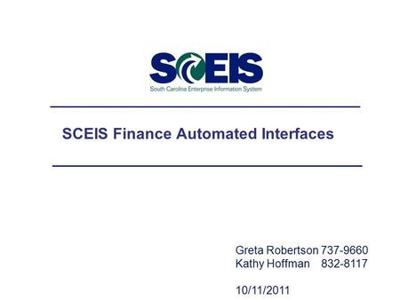Greta Robertson 737-9660 Kathy Hoffman 832-8117 10/11/2011 SCEIS Finance Automated Interfaces.