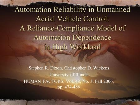 Automation Reliability in Unmanned Aerial Vehicle Control: A Reliance-Compliance Model of Automation Dependence in High Workload Stephen R. Dixon, Christopher.