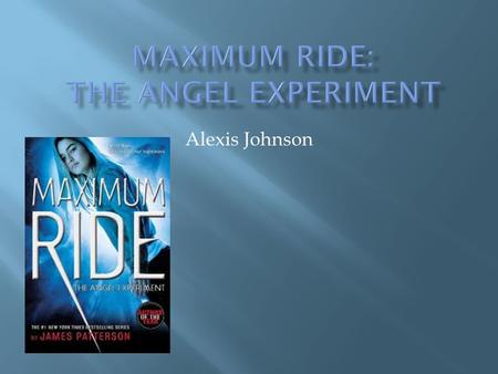 Alexis Johnson.  Maximum Ride: The Angel Experiment is about 6 angels. These 6 Angels don’t have parents. These Erasers (Half Men, Half Wolves, Usally.