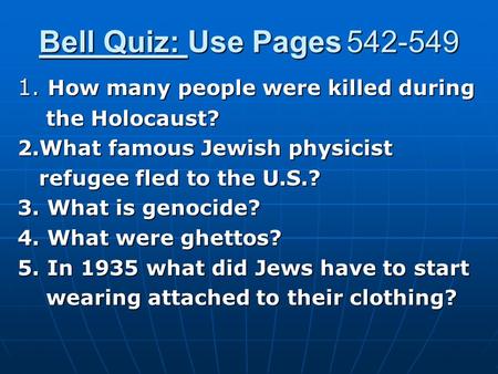 Bell Quiz: Use Pages 542-549 1. How many people were killed during the Holocaust? the Holocaust? 2.What famous Jewish physicist refugee fled to the U.S.?