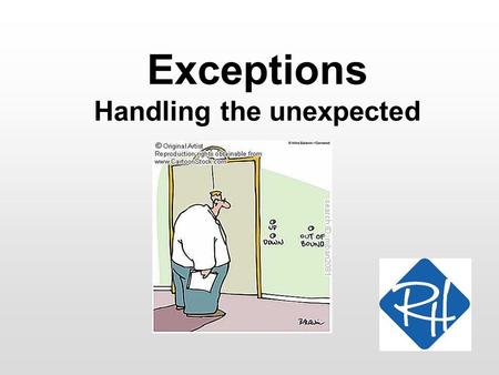 Exceptions Handling the unexpected. RHS – SWC 2 The Real World So far, most of our code has been somewhat näive We have assumed that nothing goes wrong…